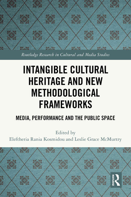 Book cover of Intangible Cultural Heritage and New Methodological Frameworks: Media, Performance and the Public Space (1) (Routledge Research in Cultural and Media Studies)