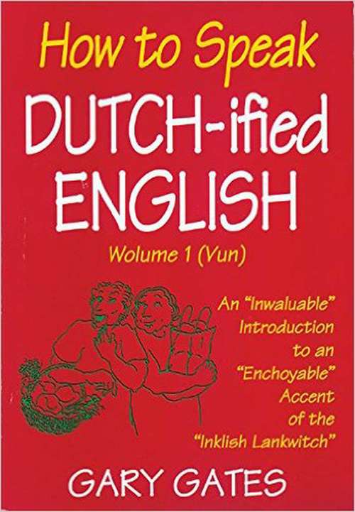 Book cover of How to Speak Dutch-ified English: An "Inwaluable" Introduction To An "Enchoyable" Accent Of The "Inklish Lankwitch (Vol #1)
