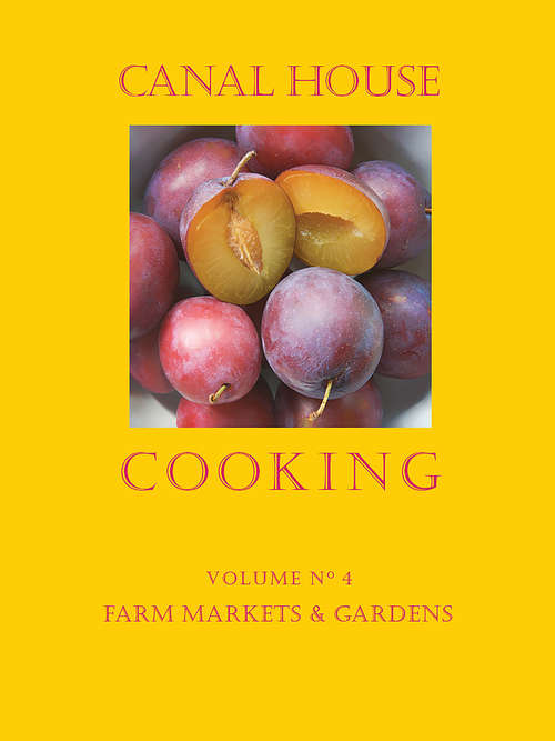 Canal House Cooking, Volume N° 4: Farm Markets & Gardens (Canal House Cooking #4)