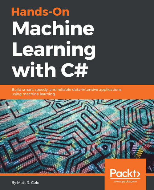 Book cover of Hands-On Machine Learning with C#: Build smart, speedy, and reliable data-intensive applications using machine learning