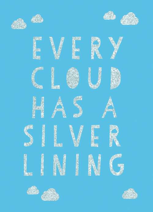 Book cover of Every Cloud Has a Silver Lining: Encouraging Quotes to Inspire Positivity