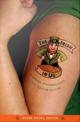 The Irish in Us: Irishness, Performativity, and Popular Culture