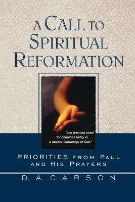 A Call To Spiritual Reformation: Priorities From Paul And His Prayers