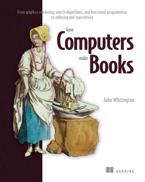 Book cover of How Computers Make Books: From graphics rendering, search algorithms, and functional programming to indexing and typesetting