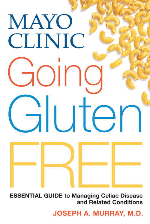 Book cover of Mayo Clinic Going Gluten Free: Essential Guide to Managing Celiac Disease and Other Gluten-Related Conditions