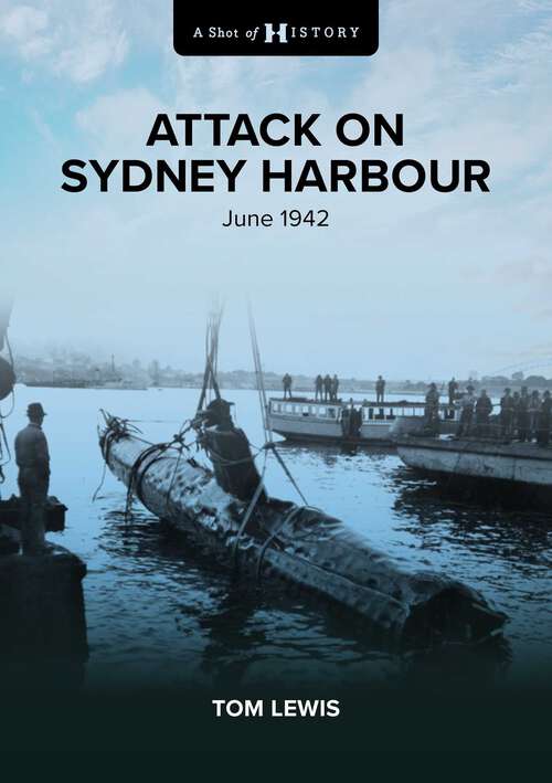 Book cover of A Shot of History: Attack on Sydney Harbour