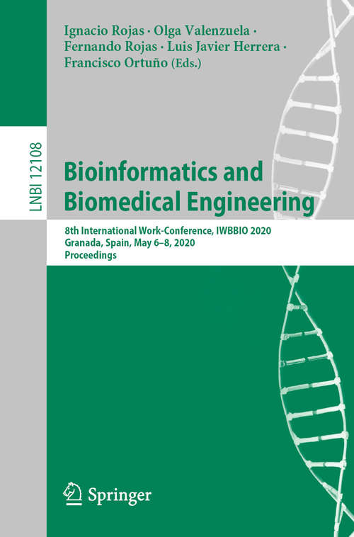 Bioinformatics and Biomedical Engineering: 8th International Work-Conference, IWBBIO 2020, Granada, Spain, May 6–8, 2020, Proceedings (Lecture Notes in Computer Science #12108)