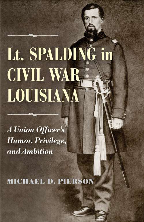 Book cover of Lt. Spalding in Civil War Louisiana: A Union Officer's Humor, Privilege, and Ambition