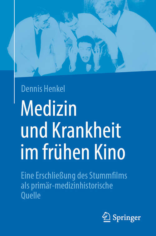 Book cover of Medizin und Krankheit im frühen Kino: Eine Erschließung des Stummfilms als primär-medizinhistorische Quelle