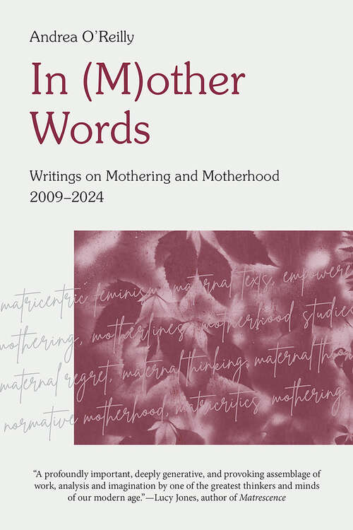 Book cover of In (M)other Words: Writings on Mothering and Motherhood, 2009-2024