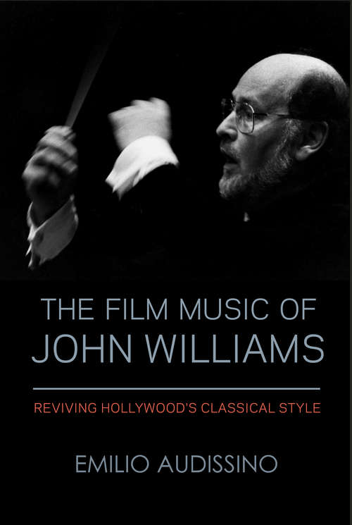 Book cover of The Film Music of John Williams: Reviving Hollywood's Classical Style (Wisconsin Film Studies)