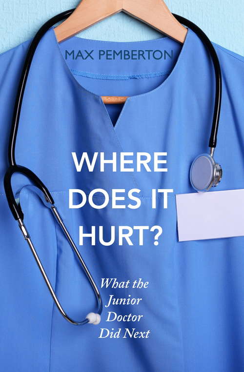 Book cover of Where Does It Hurt?: What The Junior Doctor Did Next