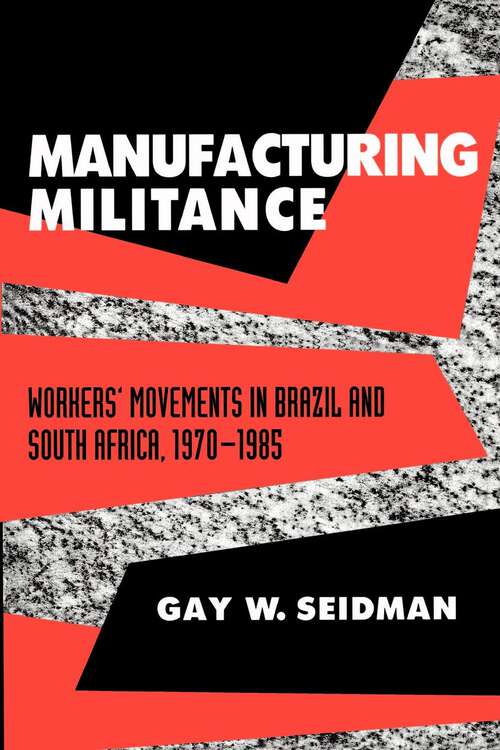 Book cover of Manufacturing Militance: Workers' Movements in Brazil and South Africa, 1970-1985