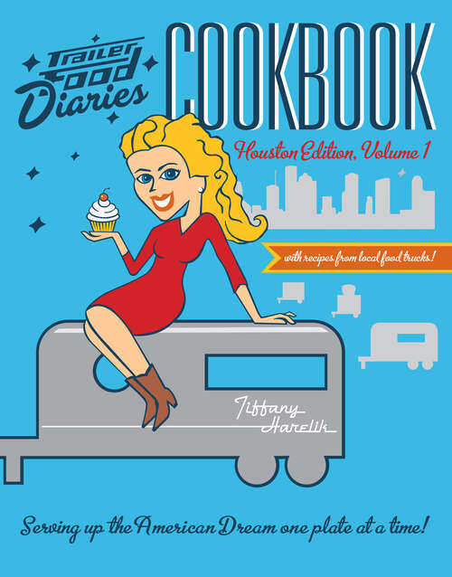 Book cover of Trailer Food Diaries Cookbook: Houston Edition, Volume 1