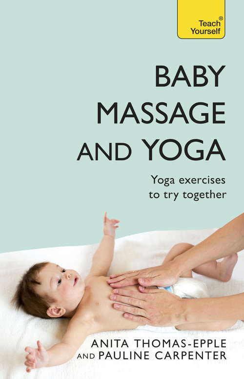 Book cover of Baby Massage and Yoga: An authoritative guide to safe, effective massage and yoga exercises designed to benefit baby
