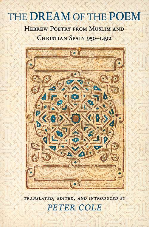 Book cover of The Dream of the Poem: Hebrew Poetry from Muslim and Christian Spain, 950-1492 (The Lockert Library of Poetry in Translation #58)
