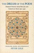 The Dream of the Poem: Hebrew Poetry from Muslim and Christian Spain, 950-1492 (The Lockert Library of Poetry in Translation #58)