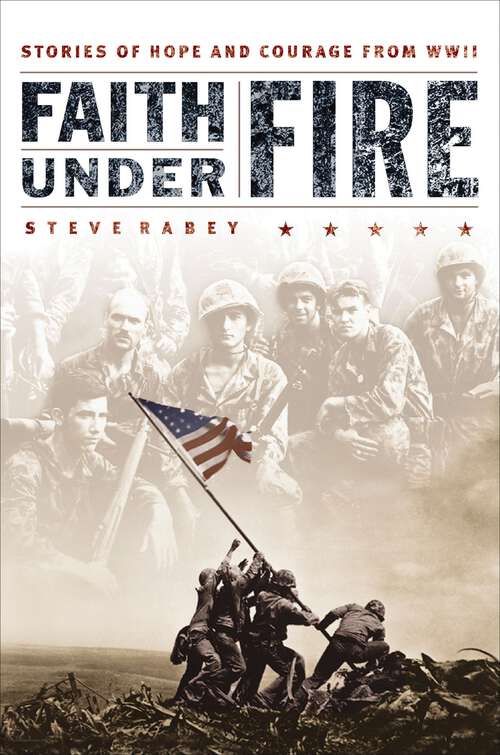 Faith Under Fire: Stories of Hope and Courage from World War II