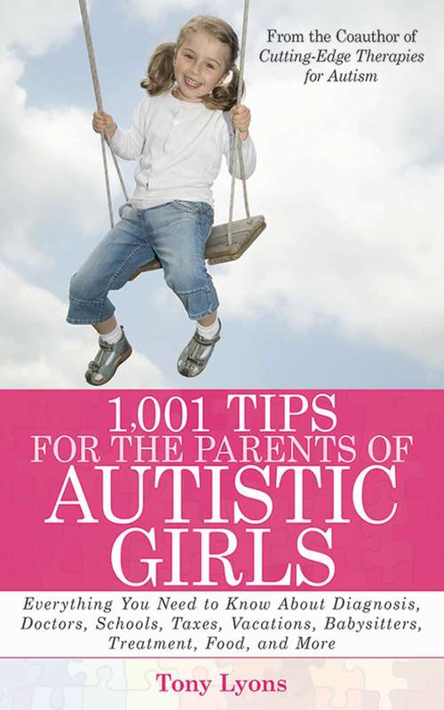 Book cover of 1,001 Tips for the Parents of Autistic Girls: Everything You Need to Know About Diagnosis, Doctors, Schools, Taxes, Vacations, Babysitters, Treatments, Food, and More