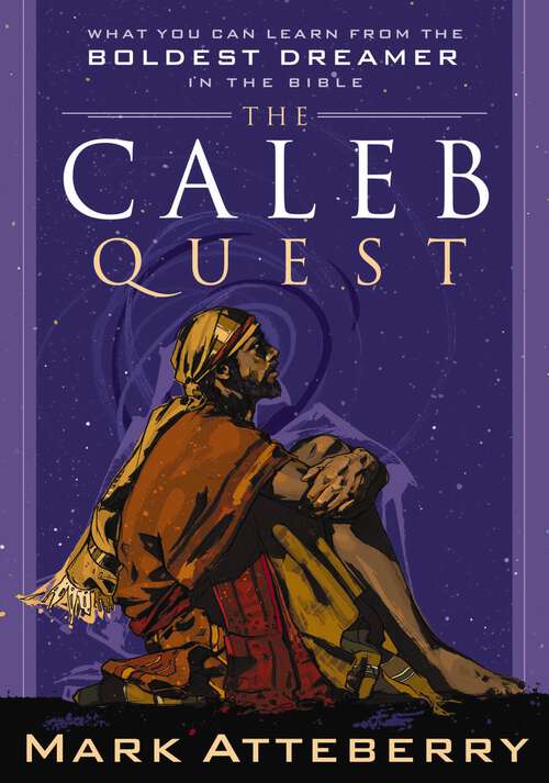 Book cover of The Caleb Quest: What You Can Learn from the Boldest Dreamer in the Bible