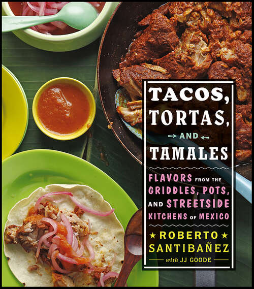 Book cover of Tacos, Tortas, and Tamales: Flavors from the Griddles, Pots, and Streetside Kitchens of Mexico