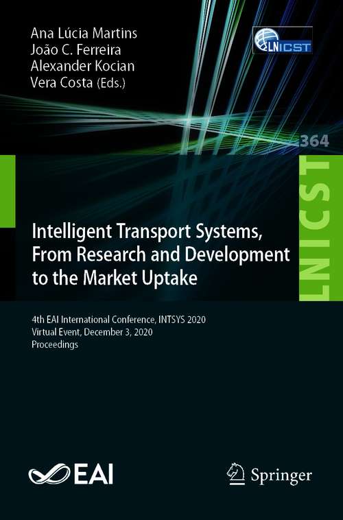 Intelligent Transport Systems, From Research and Development to the Market Uptake: 4th EAI International Conference, INTSYS 2020, Virtual Event, December 3, 2020, Proceedings (Lecture Notes of the Institute for Computer Sciences, Social Informatics and Telecommunications Engineering #364)
