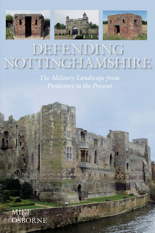 Book cover of Defending Nottinghamshire: The Military Landscape from Prehistory to the Present