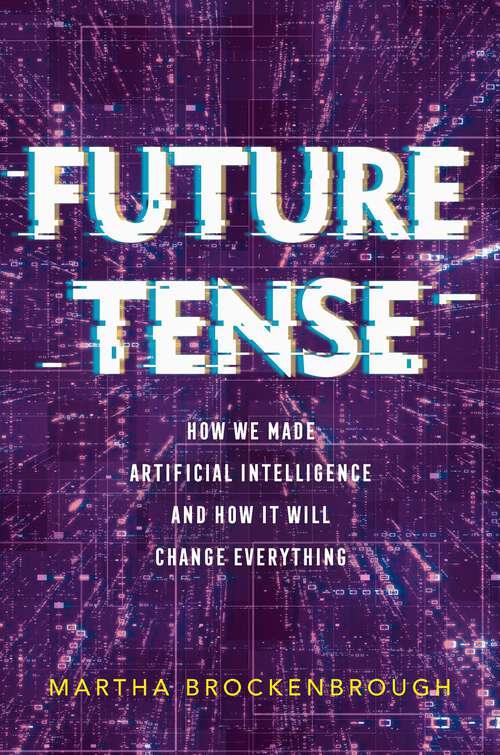 Book cover of Future Tense: How We Made Artificial Intelligence—and How It Will Change Everything