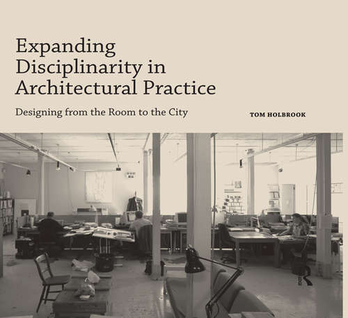 Book cover of Expanding Disciplinarity in Architectural Practice: Designing from the Room to the City (Design Research in Architecture)