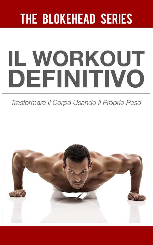 Book cover of Il Workout Definitivo: Trasformare il corpo usando il proprio peso: Trasformare il corpo usando il proprio peso