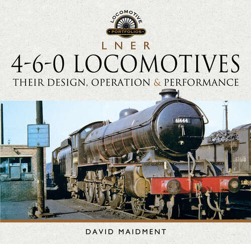 Book cover of L N E R 4-6-0 Locomotives: Their Design, Operation & Performance (Locomotive Portfolios)