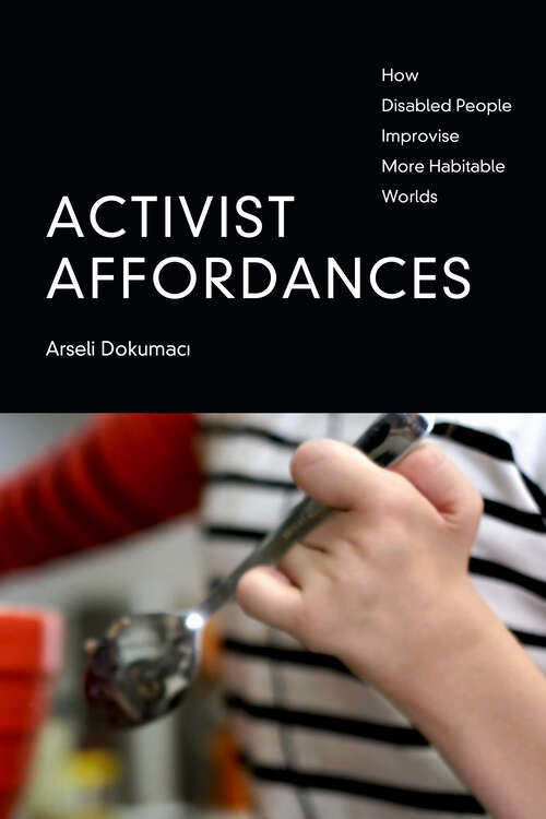 Book cover of Activist Affordances: How Disabled People Improvise More Habitable Worlds