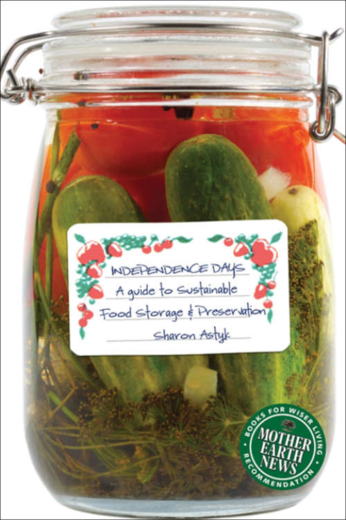 Book cover of Independence Days: A Guide to Sustainable Food Storage & Preservation (Mother Earth News Books for Wiser Living)