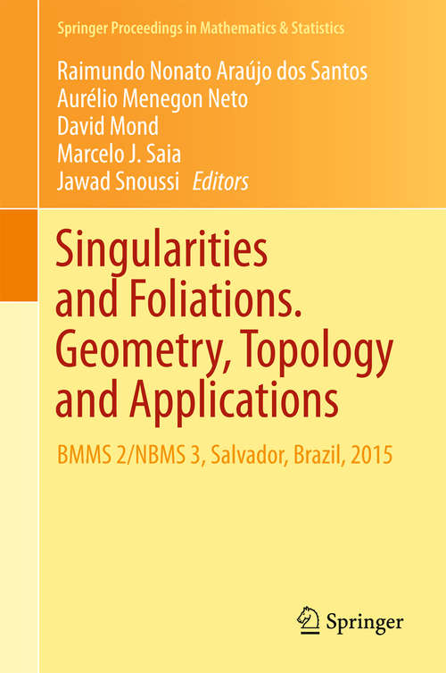 Singularities and Foliations. Geometry, Topology and Applications: Bbms 2/nbms 3, Salvador, Brazil 2015 (Springer Proceedings In Mathematics And Statistics Series #222)