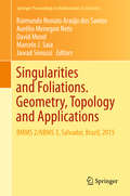 Singularities and Foliations. Geometry, Topology and Applications: Bbms 2/nbms 3, Salvador, Brazil 2015 (Springer Proceedings In Mathematics And Statistics Series #222)