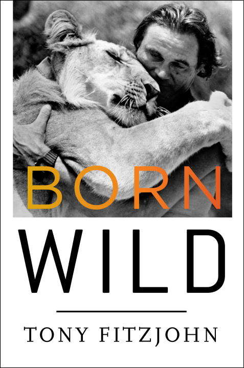 Book cover of Born Wild: The Extraordinary Story of One Man's Passion for Africa