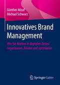 Innovatives Brand Management: Wie Sie Marken in digitalen Zeiten organisieren, führen und optimieren