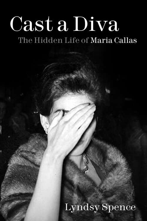 Book cover of Cast a Diva: The Hidden Life of Maria Callas