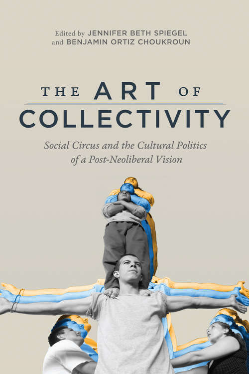 Book cover of The Art of Collectivity: Social Circus and the Cultural Politics of a Post-Neoliberal Vision