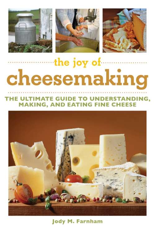 Book cover of The Joy of Cheesemaking: The Ultimate Guide to Understanding, Making, and Eating Fine Cheese