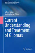 Current Understanding and Treatment of Gliomas (Cancer Treatment and Research #163)