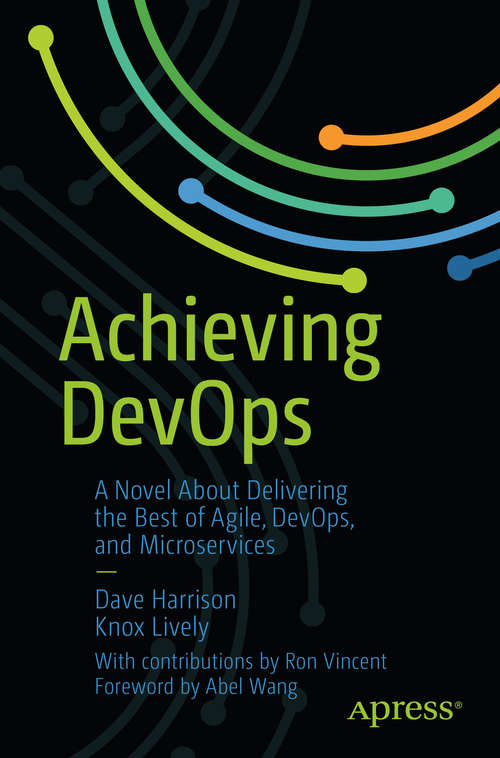 Achieving DevOps: A Novel About Delivering the Best of Agile, DevOps, and Microservices
