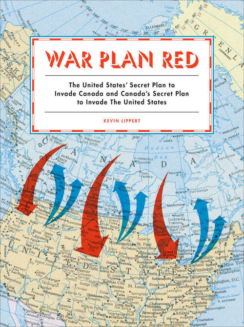 Book cover of War Plan Red: The United States' Secret Plan to Invade Canada and Canada's Secret Plan to Invade the United States