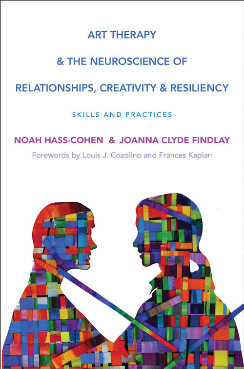 Art Therapy and the Neuroscience of Relationships, Creativity, and Resiliency: Skills and Practices