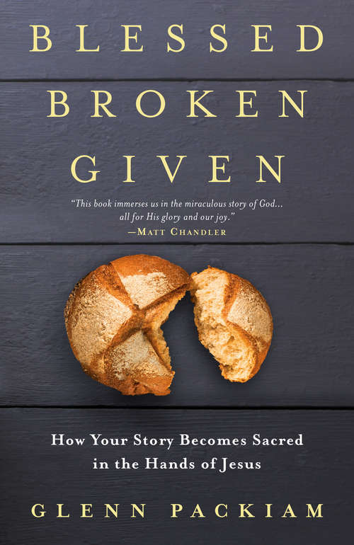 Book cover of Blessed Broken Given: How Your Story Becomes Sacred in the Hands of Jesus