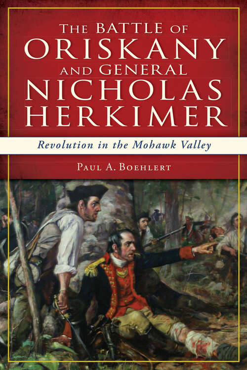 Battle of Oriskany and General Nicholas Herkimer, The: Revolution in the Mohawk Valley (Military Ser.)