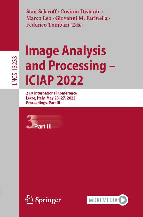 Book cover of Image Analysis and Processing – ICIAP 2022: 21st International Conference, Lecce, Italy, May 23–27, 2022, Proceedings, Part III (1st ed. 2022) (Lecture Notes in Computer Science #13233)