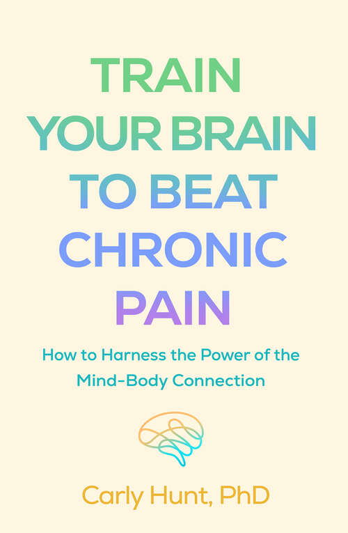 Book cover of Train Your Brain to Beat Chronic Pain: How to Harness the Power of the Mind-Body Connection