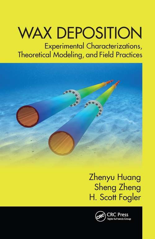 Wax Deposition: Experimental Characterizations, Theoretical Modeling, and Field Practices (Emerging Trends And Technologies In Petroleum Engineering Ser.)