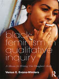 Black Feminism in Qualitative Inquiry: A Mosaic for Writing Our Daughter's Body (Futures of Data Analysis in Qualitative Research)